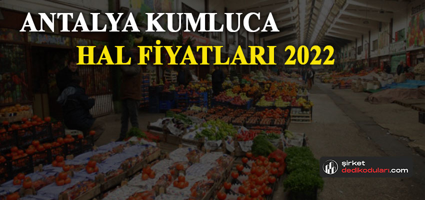 Antalya Kumluca hal fiyatları 2022